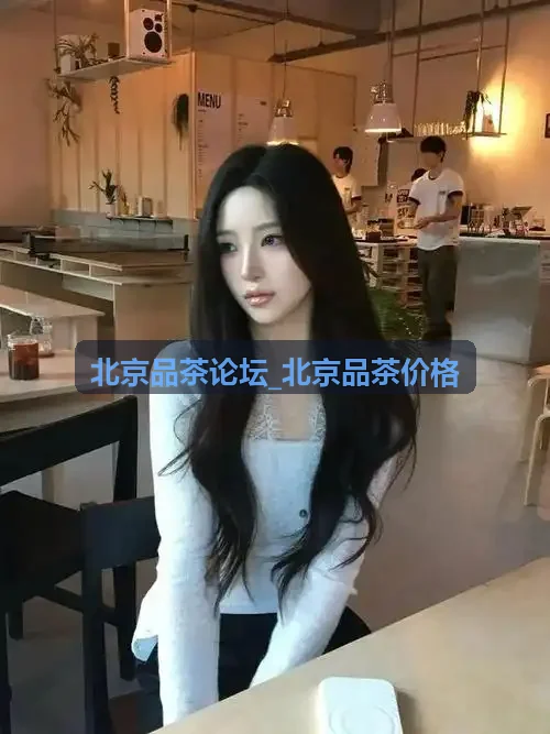 北京品茶论坛_北京品茶价格之透明收费价格表